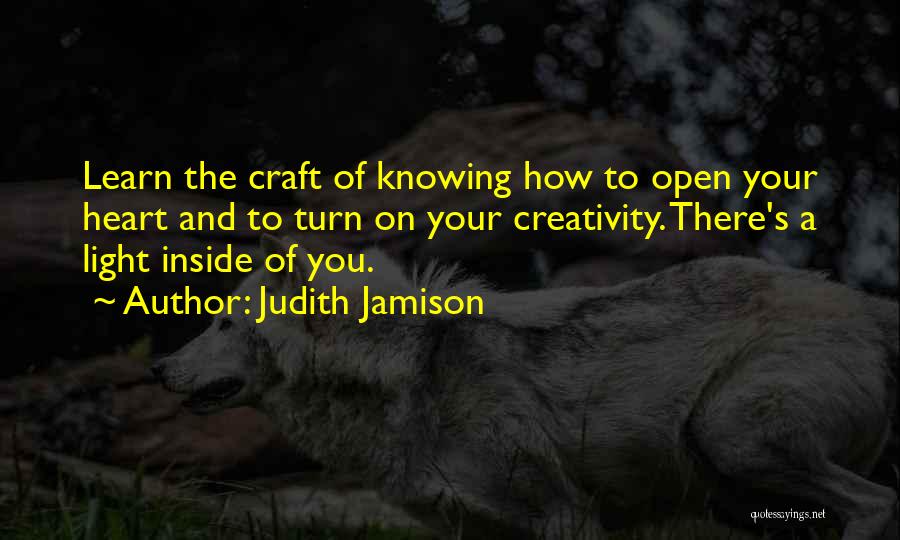 Judith Jamison Quotes: Learn The Craft Of Knowing How To Open Your Heart And To Turn On Your Creativity. There's A Light Inside