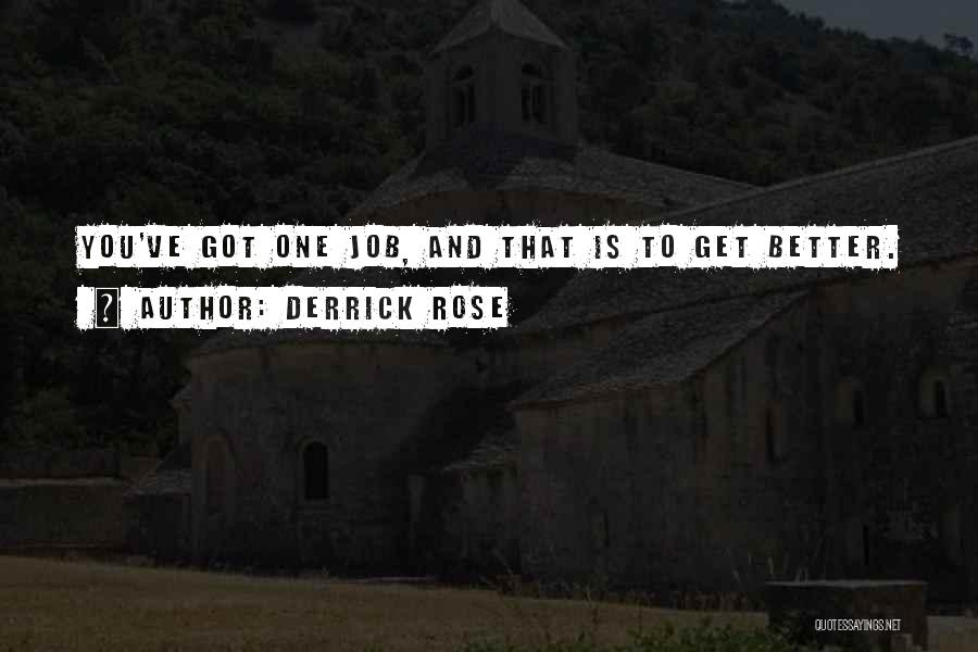 Derrick Rose Quotes: You've Got One Job, And That Is To Get Better.