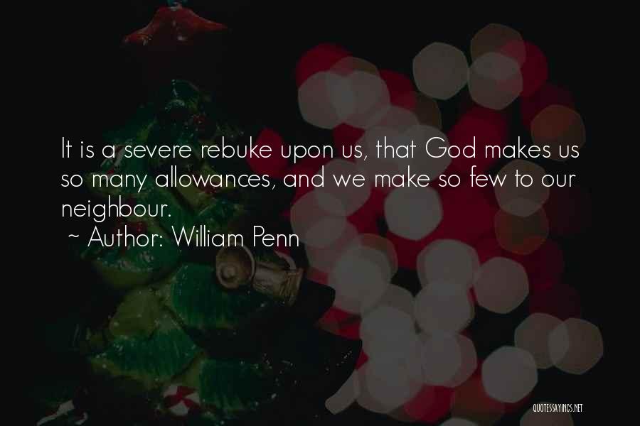 William Penn Quotes: It Is A Severe Rebuke Upon Us, That God Makes Us So Many Allowances, And We Make So Few To