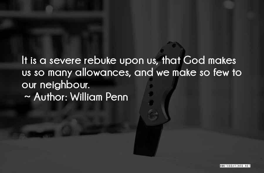 William Penn Quotes: It Is A Severe Rebuke Upon Us, That God Makes Us So Many Allowances, And We Make So Few To