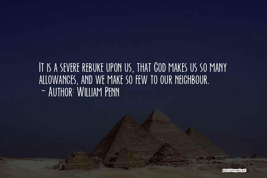 William Penn Quotes: It Is A Severe Rebuke Upon Us, That God Makes Us So Many Allowances, And We Make So Few To