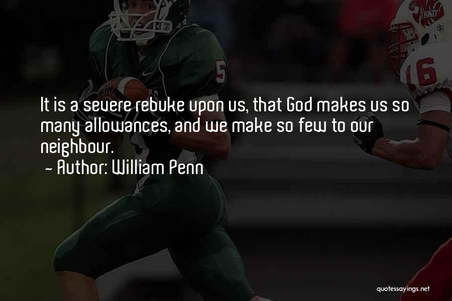 William Penn Quotes: It Is A Severe Rebuke Upon Us, That God Makes Us So Many Allowances, And We Make So Few To