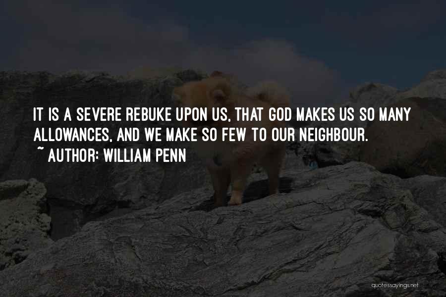 William Penn Quotes: It Is A Severe Rebuke Upon Us, That God Makes Us So Many Allowances, And We Make So Few To