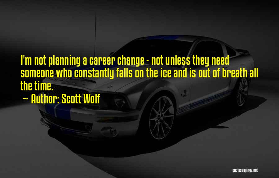 Scott Wolf Quotes: I'm Not Planning A Career Change - Not Unless They Need Someone Who Constantly Falls On The Ice And Is