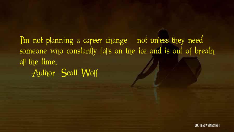 Scott Wolf Quotes: I'm Not Planning A Career Change - Not Unless They Need Someone Who Constantly Falls On The Ice And Is