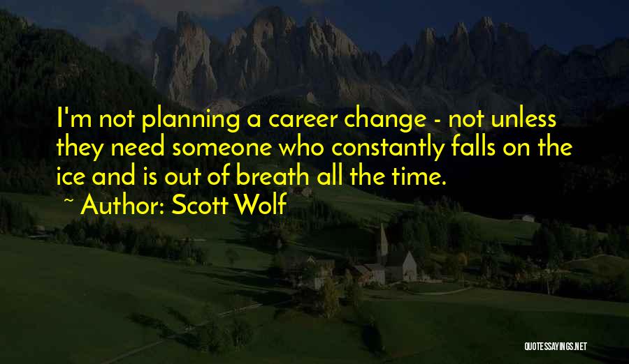 Scott Wolf Quotes: I'm Not Planning A Career Change - Not Unless They Need Someone Who Constantly Falls On The Ice And Is