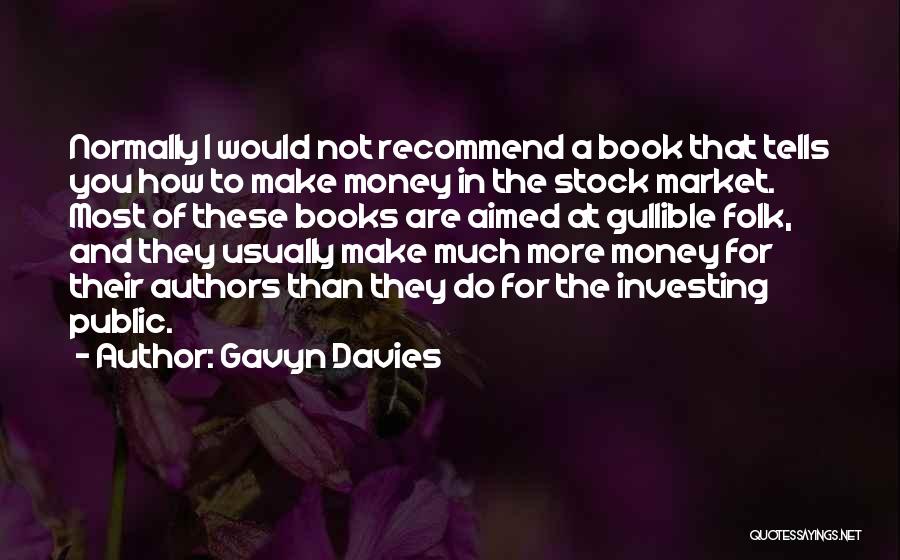 Gavyn Davies Quotes: Normally I Would Not Recommend A Book That Tells You How To Make Money In The Stock Market. Most Of