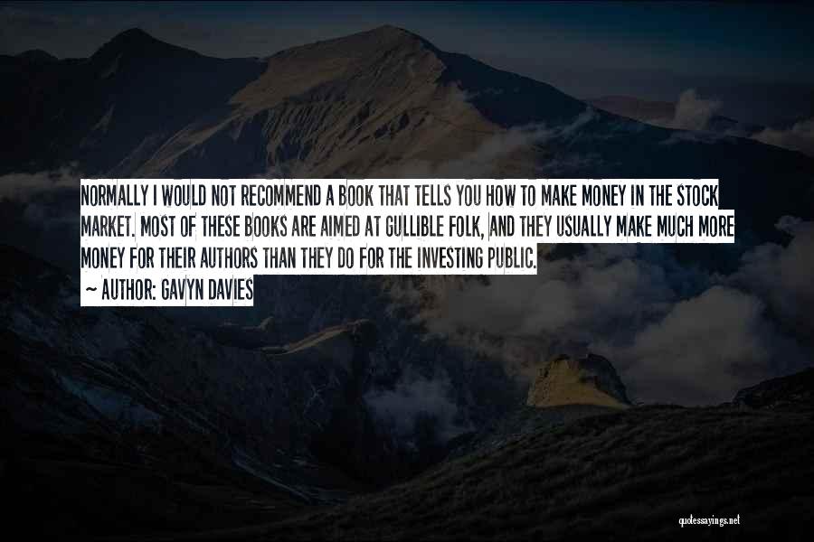 Gavyn Davies Quotes: Normally I Would Not Recommend A Book That Tells You How To Make Money In The Stock Market. Most Of