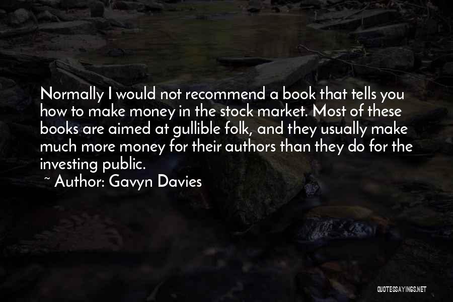 Gavyn Davies Quotes: Normally I Would Not Recommend A Book That Tells You How To Make Money In The Stock Market. Most Of