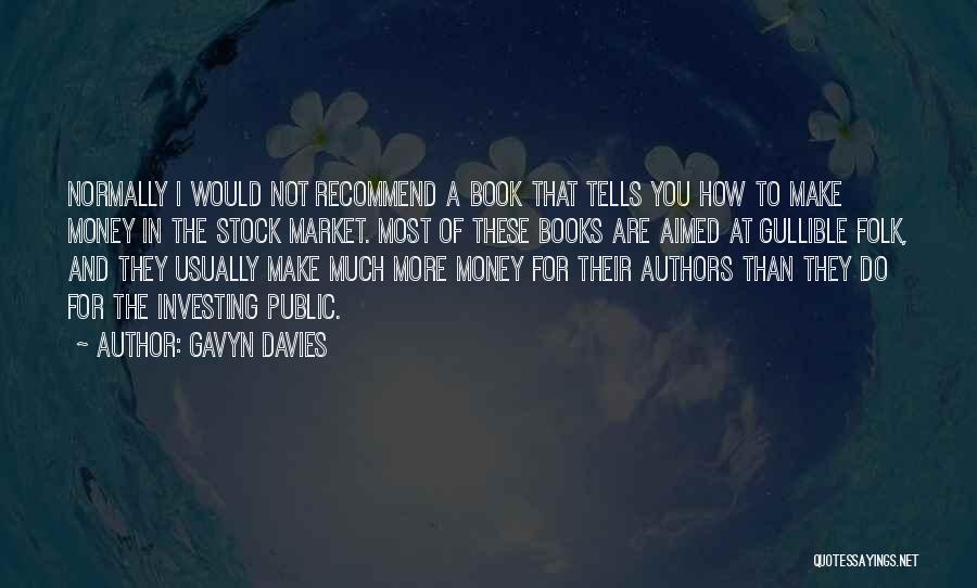 Gavyn Davies Quotes: Normally I Would Not Recommend A Book That Tells You How To Make Money In The Stock Market. Most Of