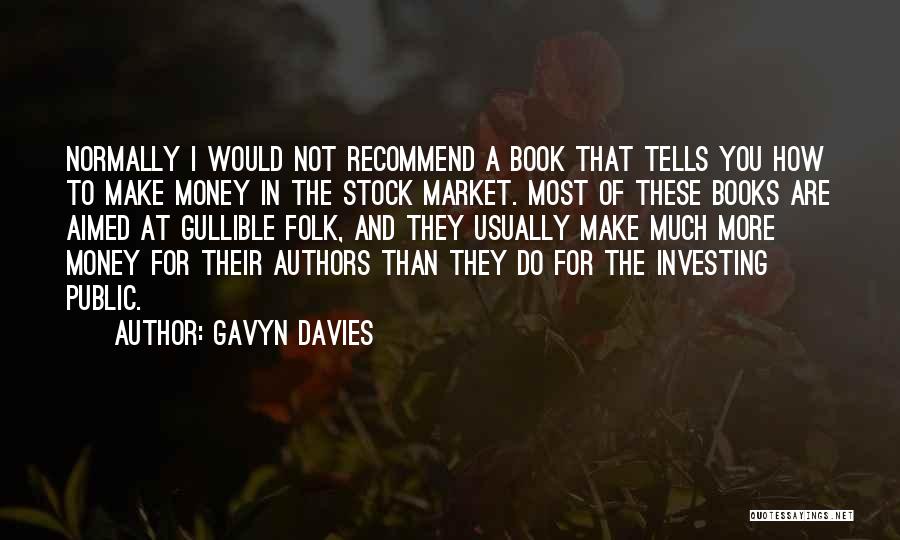 Gavyn Davies Quotes: Normally I Would Not Recommend A Book That Tells You How To Make Money In The Stock Market. Most Of