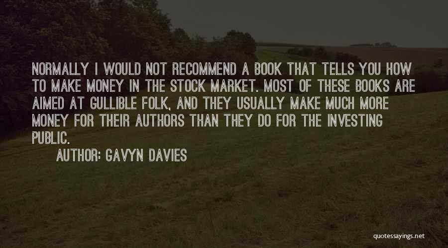 Gavyn Davies Quotes: Normally I Would Not Recommend A Book That Tells You How To Make Money In The Stock Market. Most Of