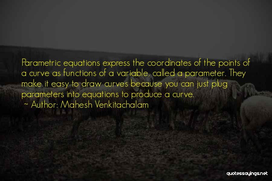 Mahesh Venkitachalam Quotes: Parametric Equations Express The Coordinates Of The Points Of A Curve As Functions Of A Variable, Called A Parameter. They