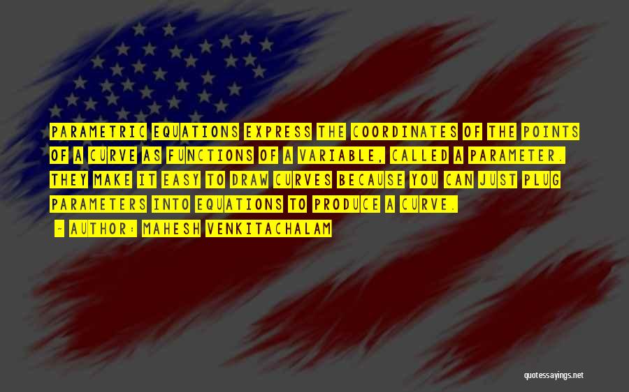 Mahesh Venkitachalam Quotes: Parametric Equations Express The Coordinates Of The Points Of A Curve As Functions Of A Variable, Called A Parameter. They