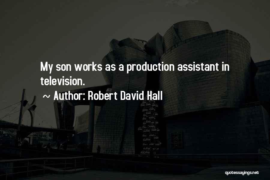 Robert David Hall Quotes: My Son Works As A Production Assistant In Television.