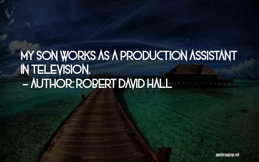 Robert David Hall Quotes: My Son Works As A Production Assistant In Television.