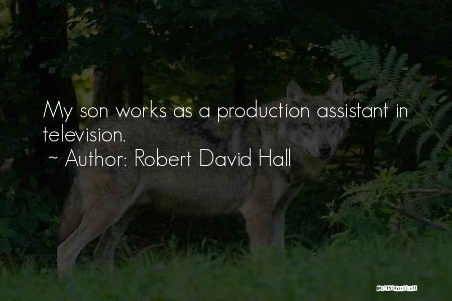 Robert David Hall Quotes: My Son Works As A Production Assistant In Television.
