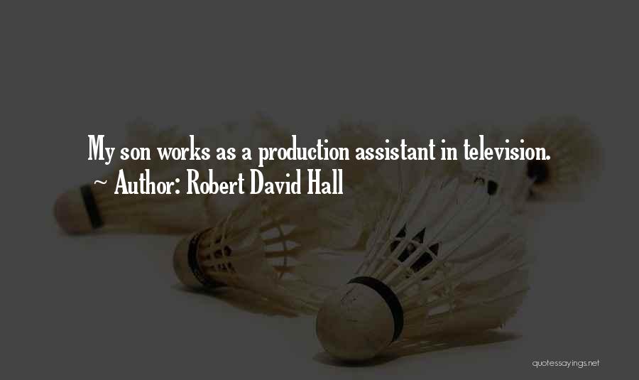 Robert David Hall Quotes: My Son Works As A Production Assistant In Television.