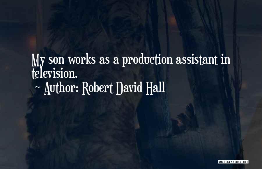 Robert David Hall Quotes: My Son Works As A Production Assistant In Television.