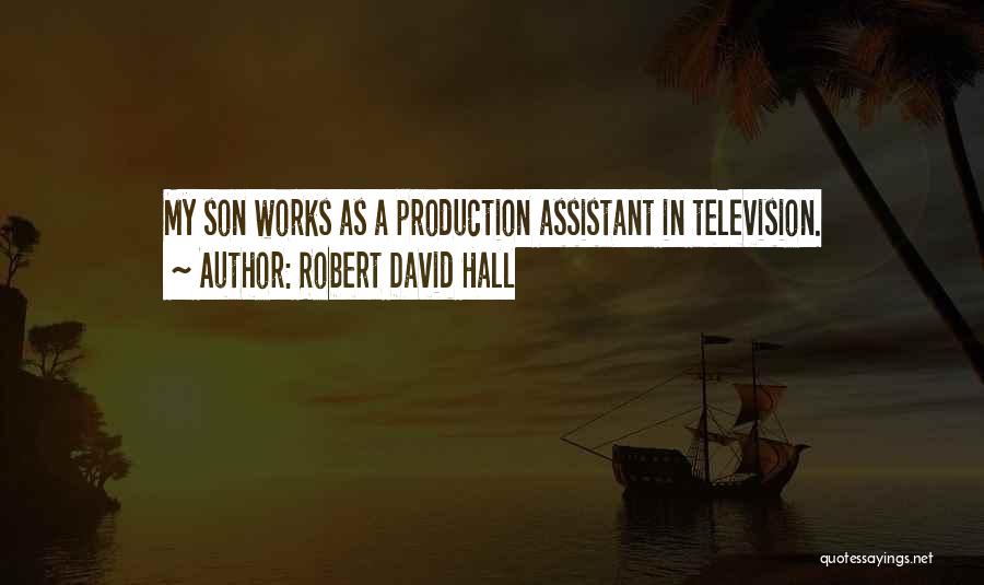Robert David Hall Quotes: My Son Works As A Production Assistant In Television.