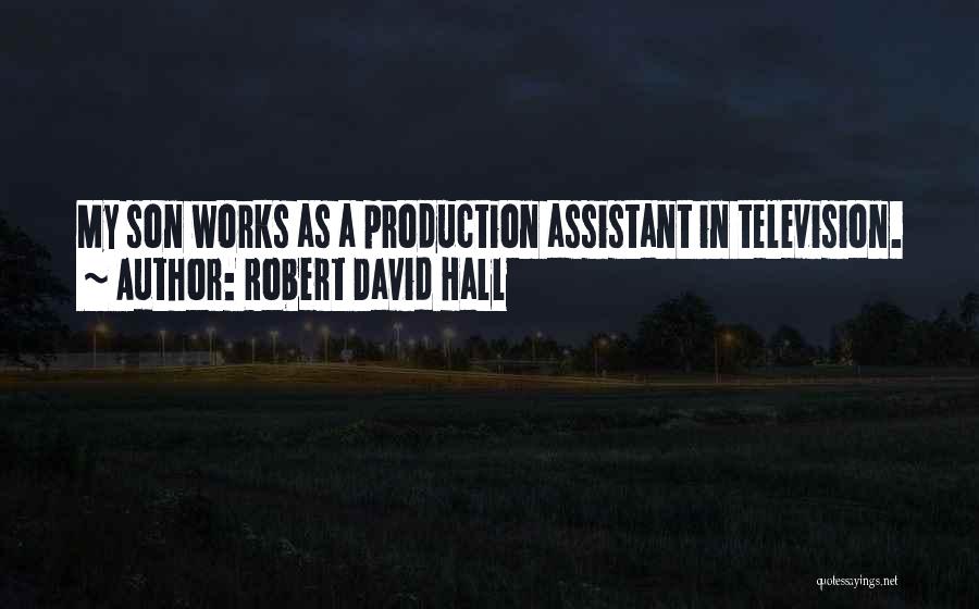 Robert David Hall Quotes: My Son Works As A Production Assistant In Television.
