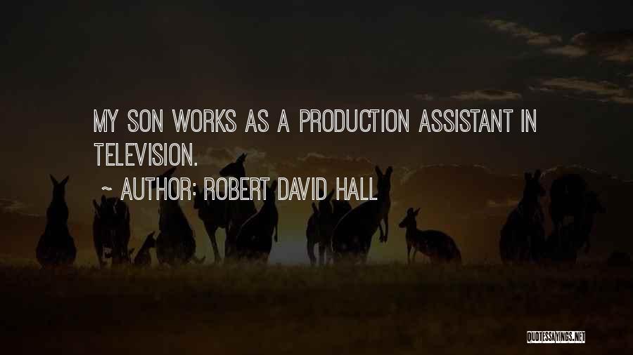 Robert David Hall Quotes: My Son Works As A Production Assistant In Television.