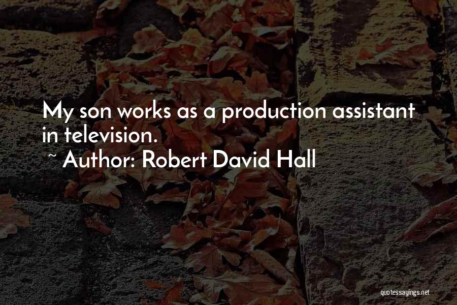 Robert David Hall Quotes: My Son Works As A Production Assistant In Television.