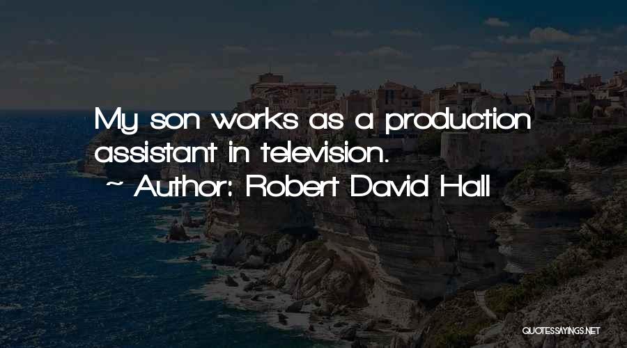 Robert David Hall Quotes: My Son Works As A Production Assistant In Television.