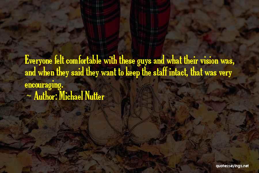 Michael Nutter Quotes: Everyone Felt Comfortable With These Guys And What Their Vision Was, And When They Said They Want To Keep The