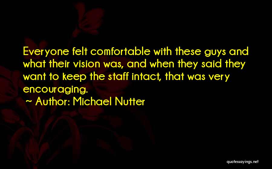 Michael Nutter Quotes: Everyone Felt Comfortable With These Guys And What Their Vision Was, And When They Said They Want To Keep The