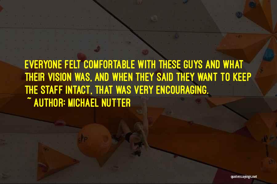 Michael Nutter Quotes: Everyone Felt Comfortable With These Guys And What Their Vision Was, And When They Said They Want To Keep The