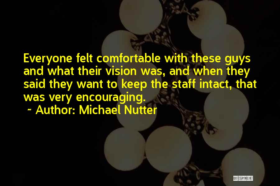 Michael Nutter Quotes: Everyone Felt Comfortable With These Guys And What Their Vision Was, And When They Said They Want To Keep The