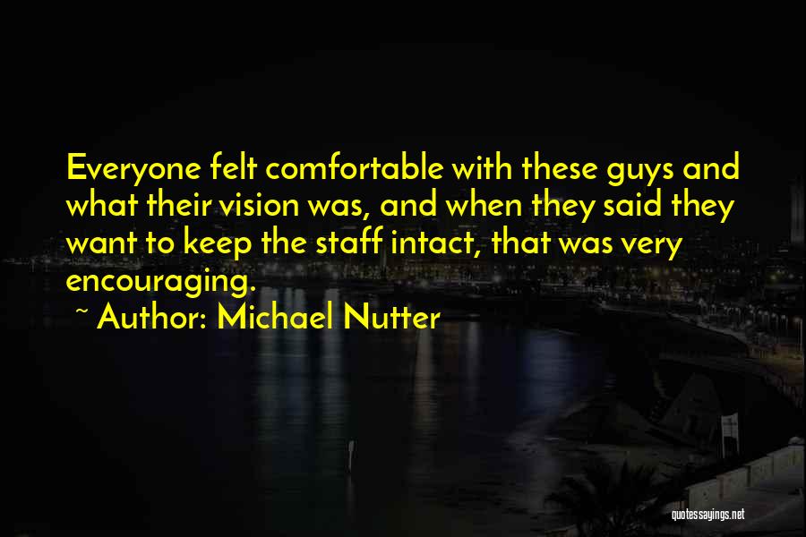 Michael Nutter Quotes: Everyone Felt Comfortable With These Guys And What Their Vision Was, And When They Said They Want To Keep The