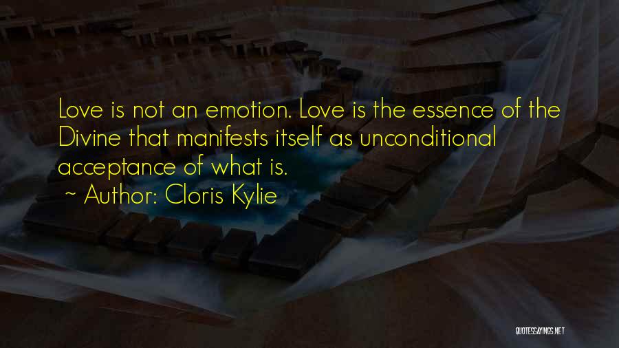 Cloris Kylie Quotes: Love Is Not An Emotion. Love Is The Essence Of The Divine That Manifests Itself As Unconditional Acceptance Of What