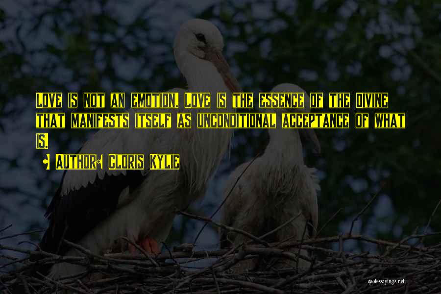 Cloris Kylie Quotes: Love Is Not An Emotion. Love Is The Essence Of The Divine That Manifests Itself As Unconditional Acceptance Of What