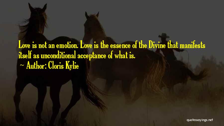 Cloris Kylie Quotes: Love Is Not An Emotion. Love Is The Essence Of The Divine That Manifests Itself As Unconditional Acceptance Of What