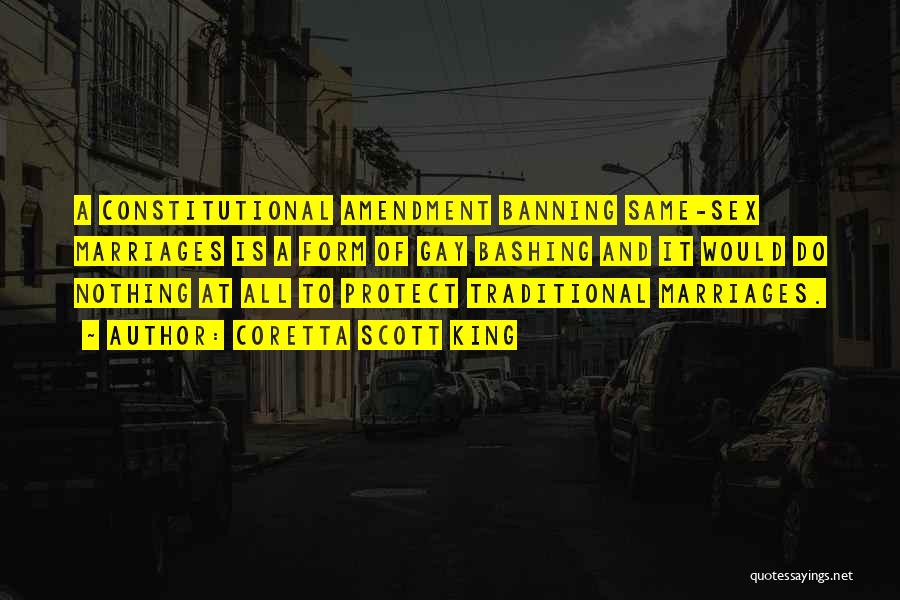Coretta Scott King Quotes: A Constitutional Amendment Banning Same-sex Marriages Is A Form Of Gay Bashing And It Would Do Nothing At All To