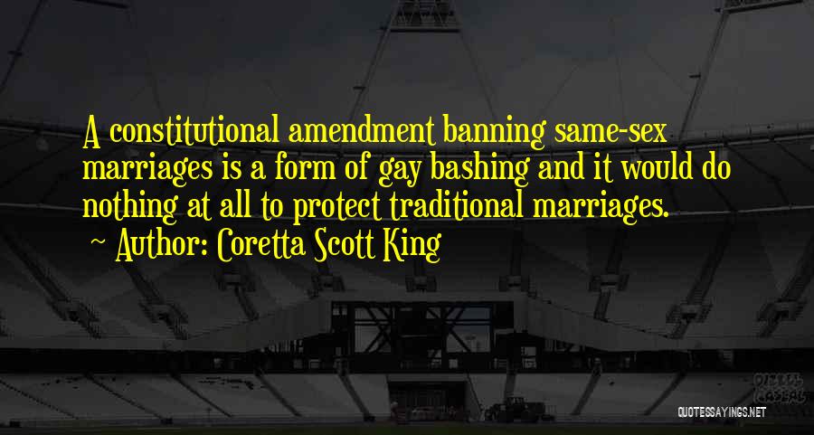 Coretta Scott King Quotes: A Constitutional Amendment Banning Same-sex Marriages Is A Form Of Gay Bashing And It Would Do Nothing At All To