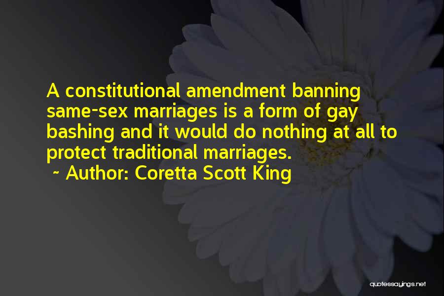 Coretta Scott King Quotes: A Constitutional Amendment Banning Same-sex Marriages Is A Form Of Gay Bashing And It Would Do Nothing At All To