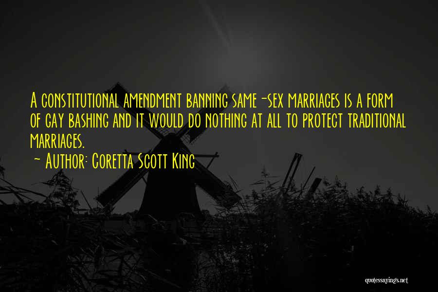 Coretta Scott King Quotes: A Constitutional Amendment Banning Same-sex Marriages Is A Form Of Gay Bashing And It Would Do Nothing At All To