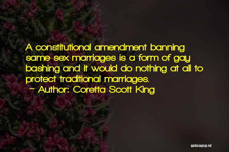 Coretta Scott King Quotes: A Constitutional Amendment Banning Same-sex Marriages Is A Form Of Gay Bashing And It Would Do Nothing At All To