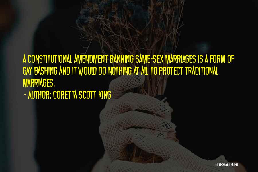 Coretta Scott King Quotes: A Constitutional Amendment Banning Same-sex Marriages Is A Form Of Gay Bashing And It Would Do Nothing At All To