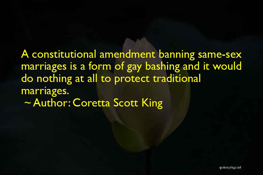 Coretta Scott King Quotes: A Constitutional Amendment Banning Same-sex Marriages Is A Form Of Gay Bashing And It Would Do Nothing At All To