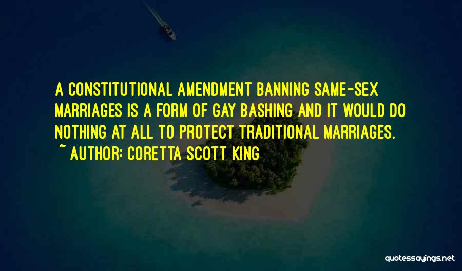 Coretta Scott King Quotes: A Constitutional Amendment Banning Same-sex Marriages Is A Form Of Gay Bashing And It Would Do Nothing At All To