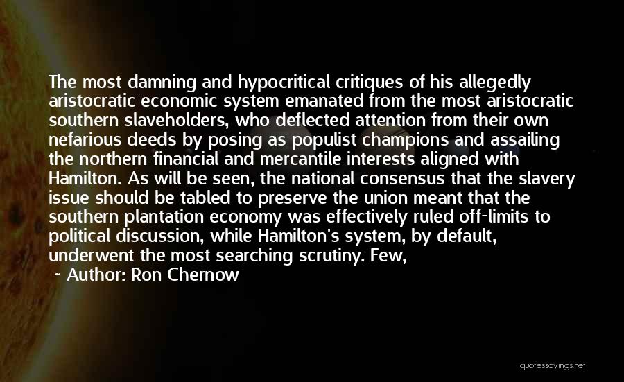 Ron Chernow Quotes: The Most Damning And Hypocritical Critiques Of His Allegedly Aristocratic Economic System Emanated From The Most Aristocratic Southern Slaveholders, Who