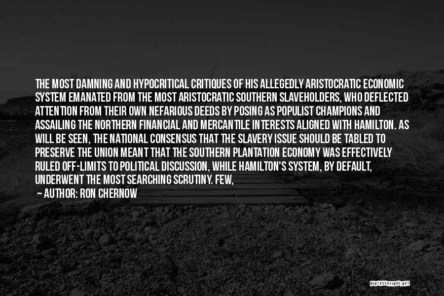 Ron Chernow Quotes: The Most Damning And Hypocritical Critiques Of His Allegedly Aristocratic Economic System Emanated From The Most Aristocratic Southern Slaveholders, Who