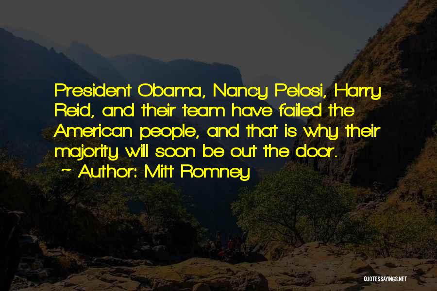 Mitt Romney Quotes: President Obama, Nancy Pelosi, Harry Reid, And Their Team Have Failed The American People, And That Is Why Their Majority