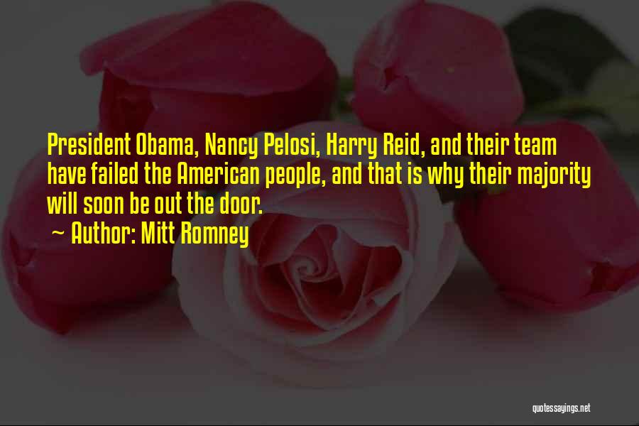 Mitt Romney Quotes: President Obama, Nancy Pelosi, Harry Reid, And Their Team Have Failed The American People, And That Is Why Their Majority