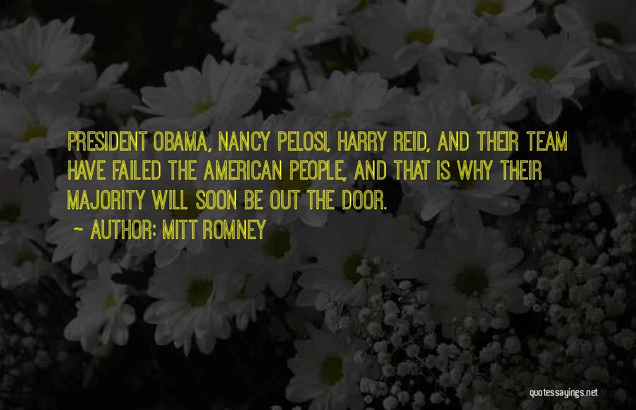 Mitt Romney Quotes: President Obama, Nancy Pelosi, Harry Reid, And Their Team Have Failed The American People, And That Is Why Their Majority