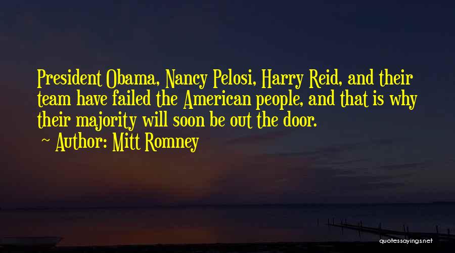 Mitt Romney Quotes: President Obama, Nancy Pelosi, Harry Reid, And Their Team Have Failed The American People, And That Is Why Their Majority